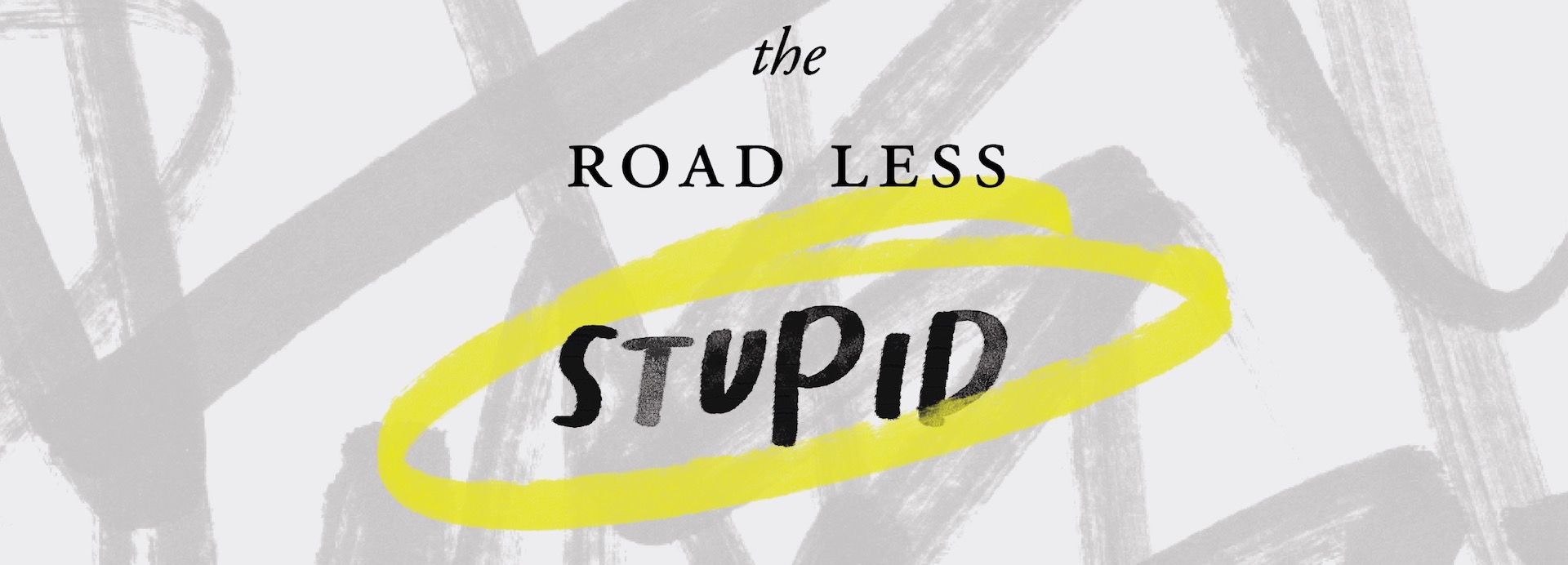 The Road Less Stupid